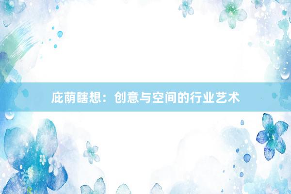 庇荫瞎想：创意与空间的行业艺术